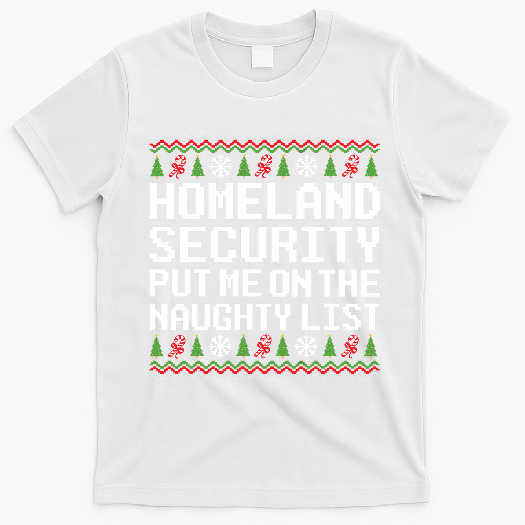 Homeland Security Put Me On The Naughty List Ugly Christmas T-Shirt - White