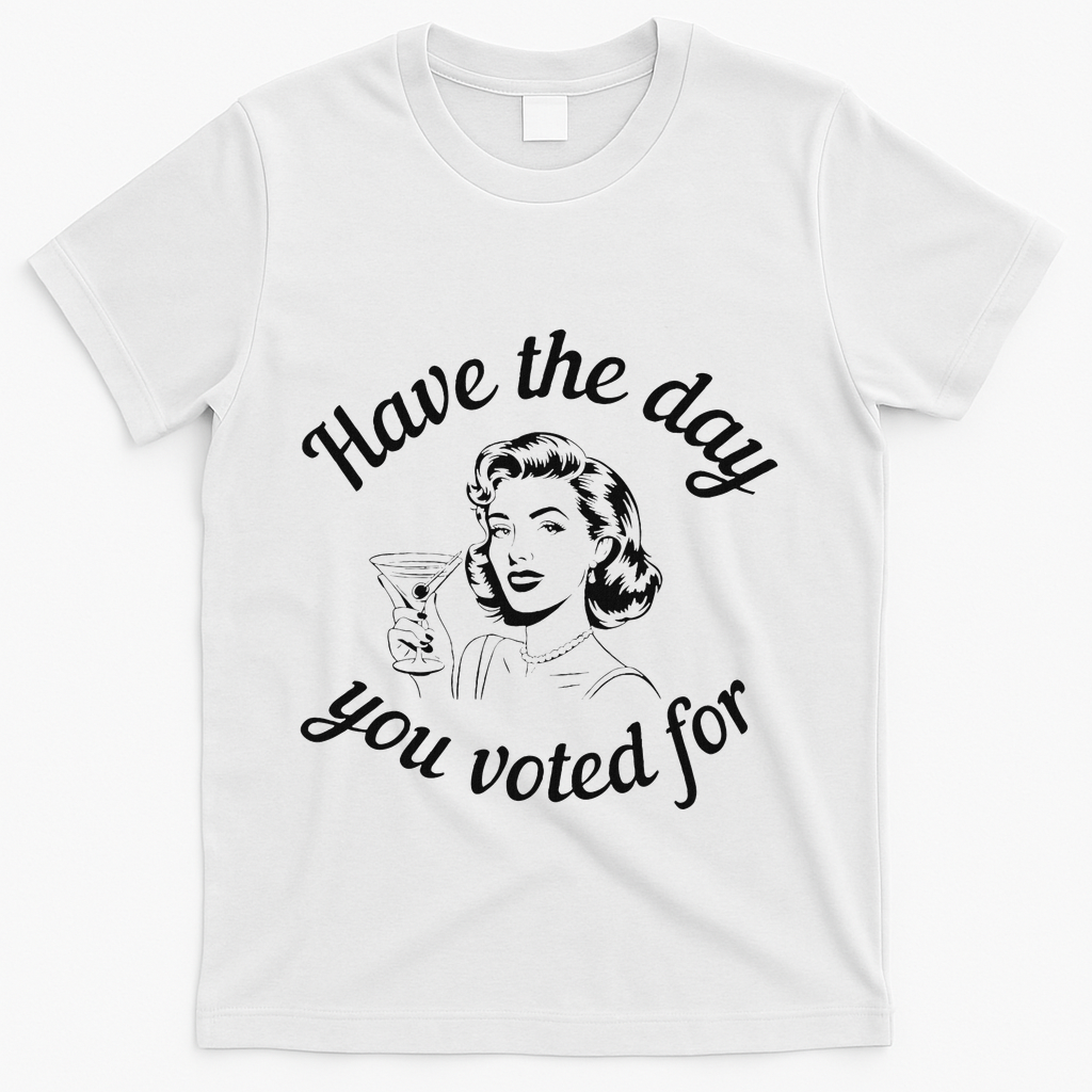Have The Day You Voted For Wine Drinks Anti Trump Maga T-Shirt - White