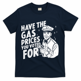 Have The Gas Prices You Voted For T-Shirt - Navy