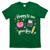 Happy To See Your Face Teacher School T-Shirt - Irish Green