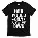 Hair Would Only Slow Me Down Funny Bald Guy Joke T-Shirt - Black
