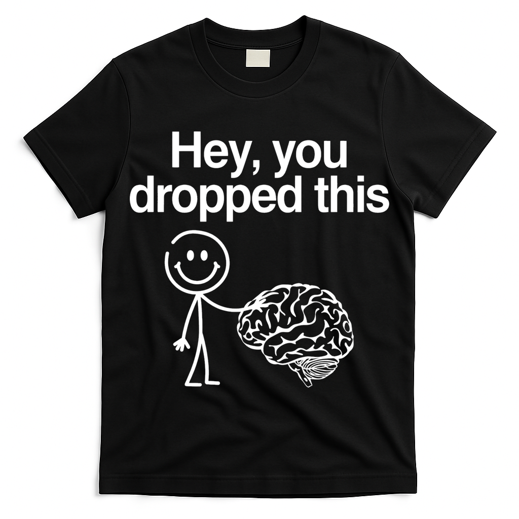 Hey You Dropped This Funny Brain T-Shirt