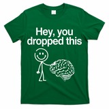 Hey You Dropped This Funny Brain T-Shirt