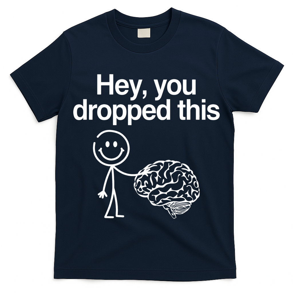 Hey You Dropped This Funny Brain T-Shirt