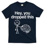 Hey You Dropped This Funny Brain T-Shirt