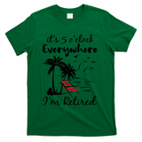 It's 5 O'Clock Everywhere I'm Retired Summer T-Shirt - Green