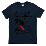 It's 5 O'Clock Everywhere I'm Retired Summer T-Shirt - Navy