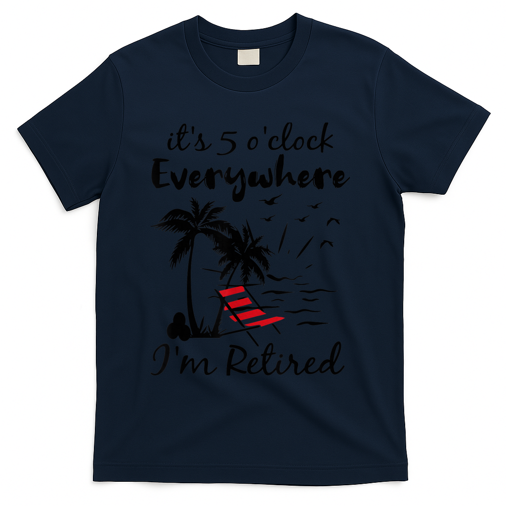 It's 5 O'Clock Everywhere I'm Retired Summer T-Shirt - Navy