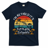 Its 5 OClock Everywhere Im Retired Summer Retirement T-Shirt - Navy