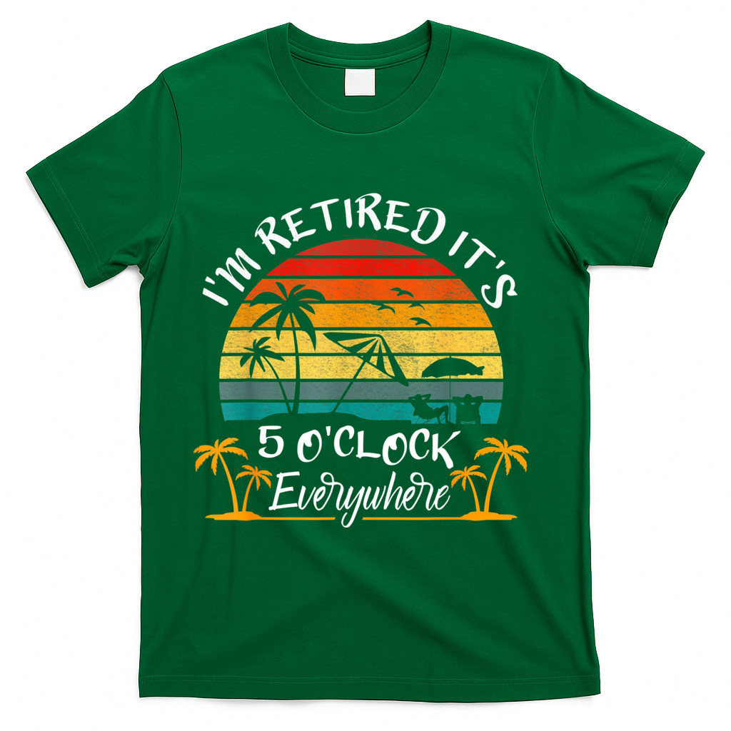 It's 5 O'Clock Everywhere I'm Retired Summer Retirement T-Shirt - Green