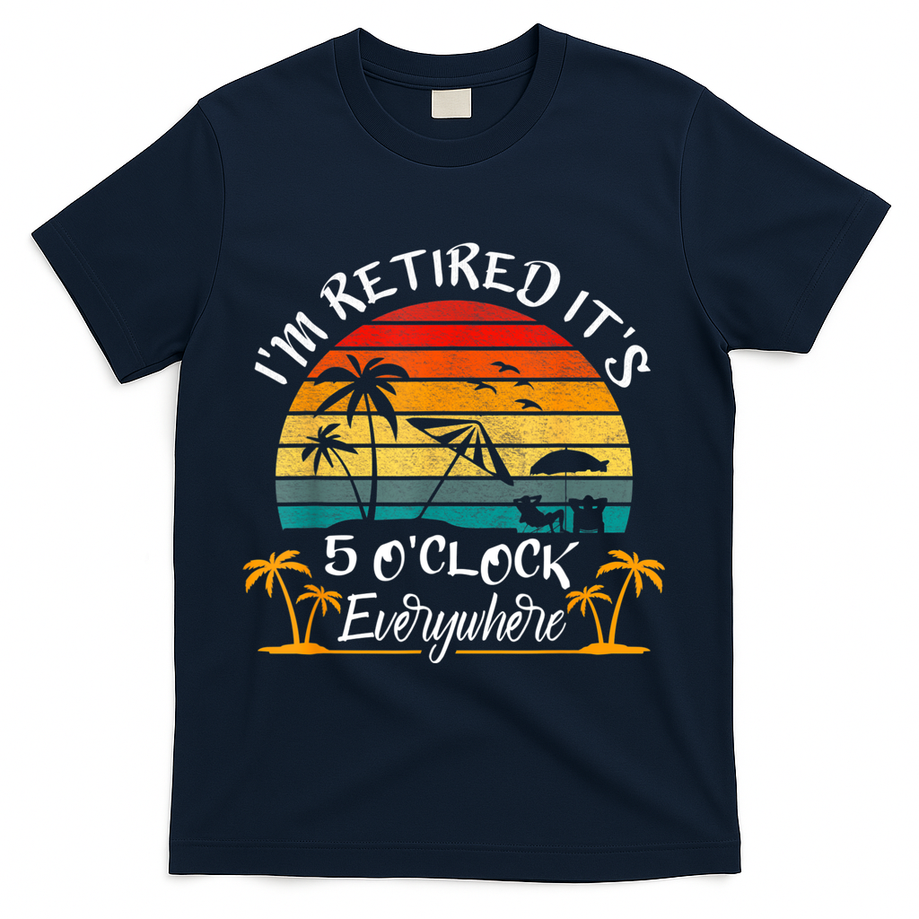 It's 5 O'Clock Everywhere I'm Retired Summer Retirement T-Shirt - Navy