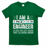 I Am A Chemical Engineer To Save Time LetS Assume T-Shirt - Green