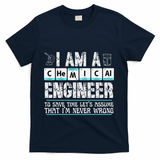 I Am A Chemical Engineer To Save Time LetS Assume T-Shirt - Navy