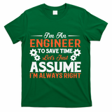 I’m An Engineer To Save Time Let’s Just Assume I Am Right T-Shirt - Green