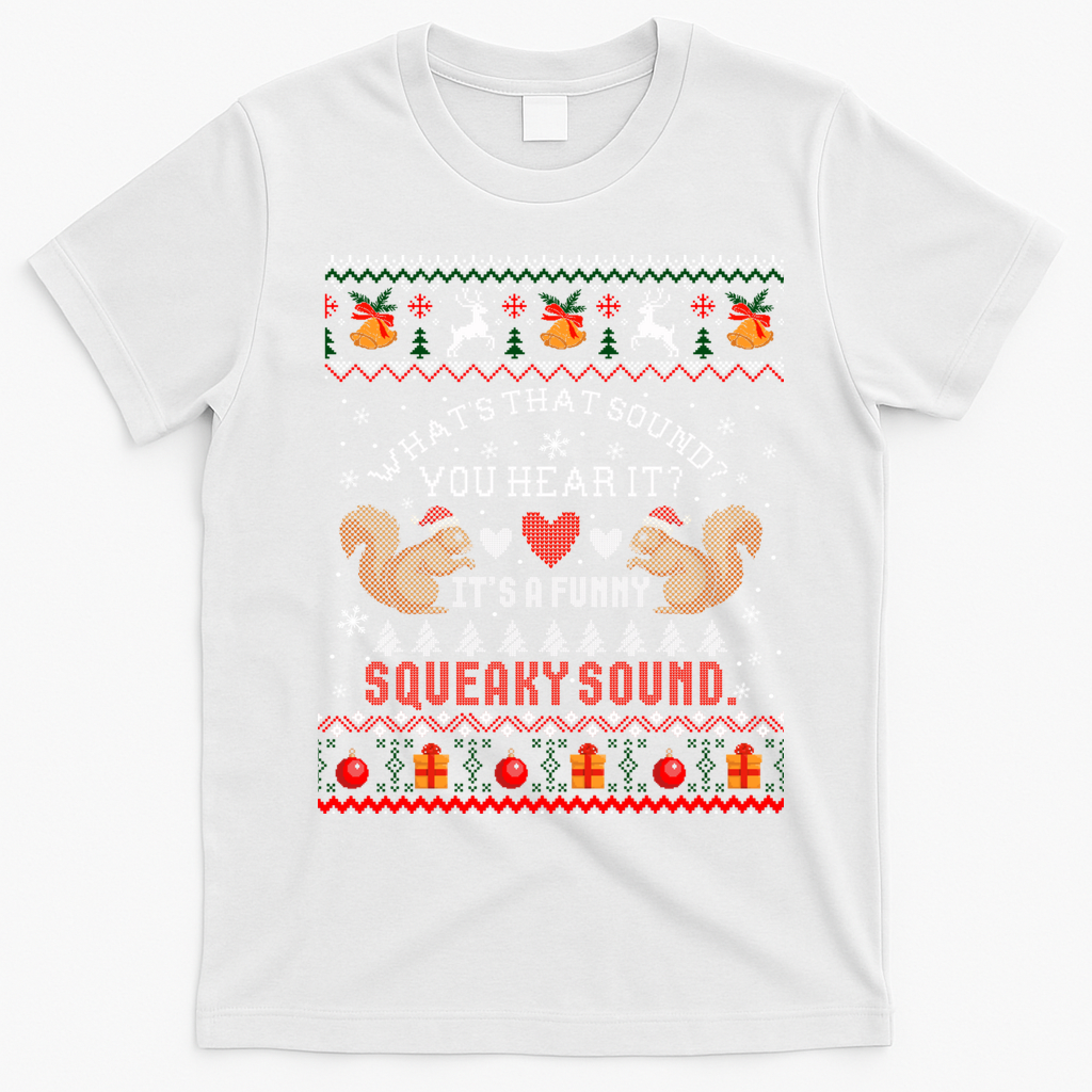 ItS A Funny Squeaky Sound Christmas Squirrel Ugly Funny Gift T-Shirt - White