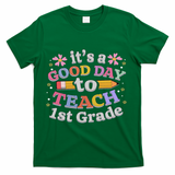 It's A Good Day To Teach 1st Grade, First Grade Teacher T-Shirt - Green