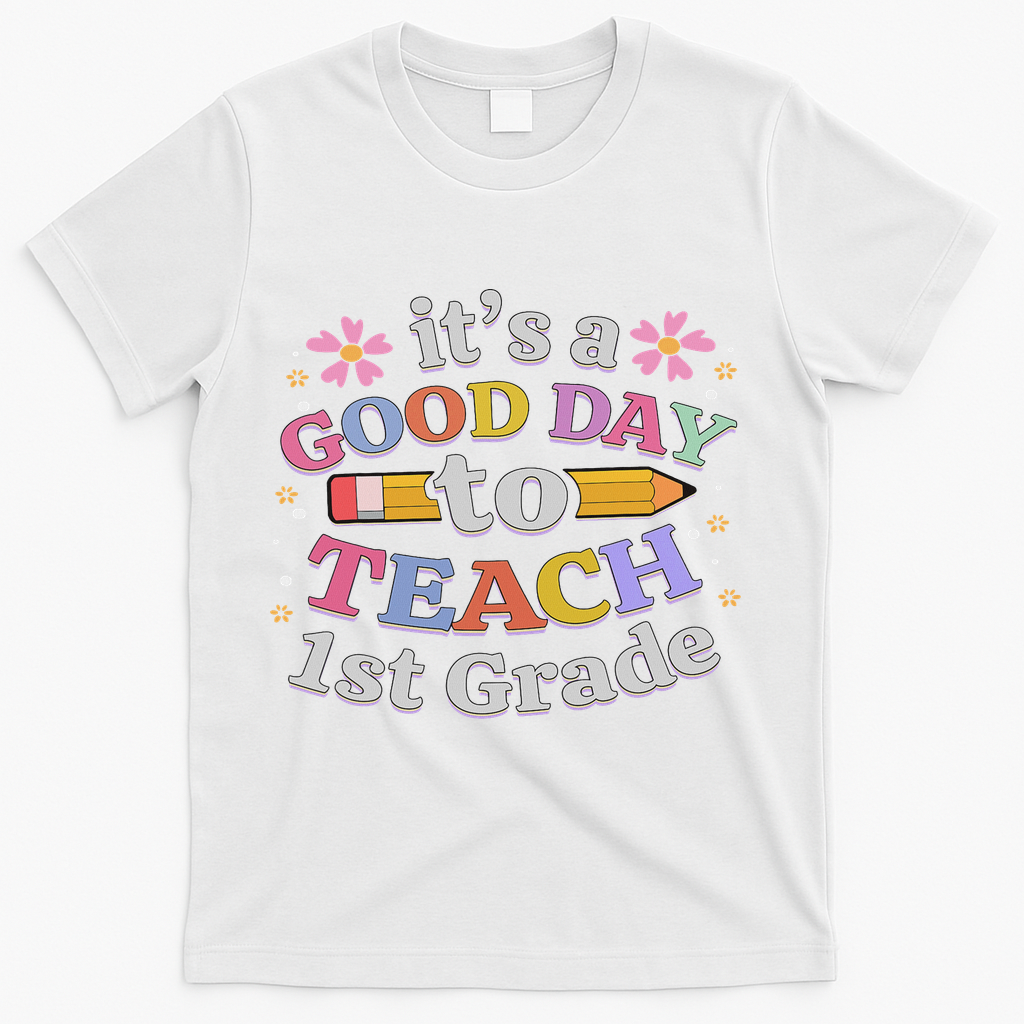 It's A Good Day To Teach 1st Grade, First Grade Teacher T-Shirt - White