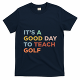 ItS A Good Day To Teach Golf Coach Cute Gift T-Shirt - Navy Blue