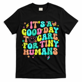 It's A Good Day To Care For Tiny Humans Daycare Teach  T-Shirt - Black