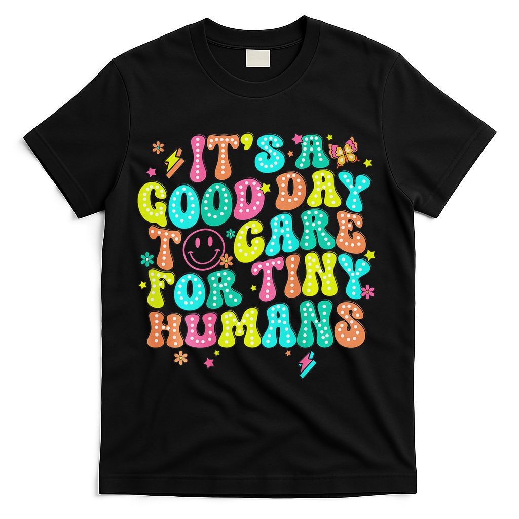 It's A Good Day To Care For Tiny Humans Daycare Teach  T-Shirt - Black