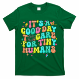 It's A Good Day To Care For Tiny Humans Daycare Teach  T-Shirt - Green