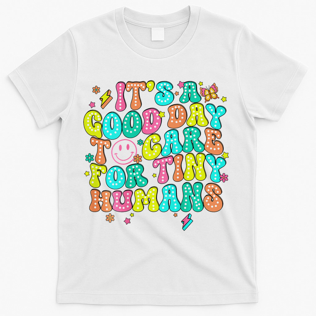 It's A Good Day To Care For Tiny Humans Daycare Teach  T-Shirt - White