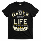 I'm A Gamer Not Because I Don't Have A Life But I Have Many T-Shirt
