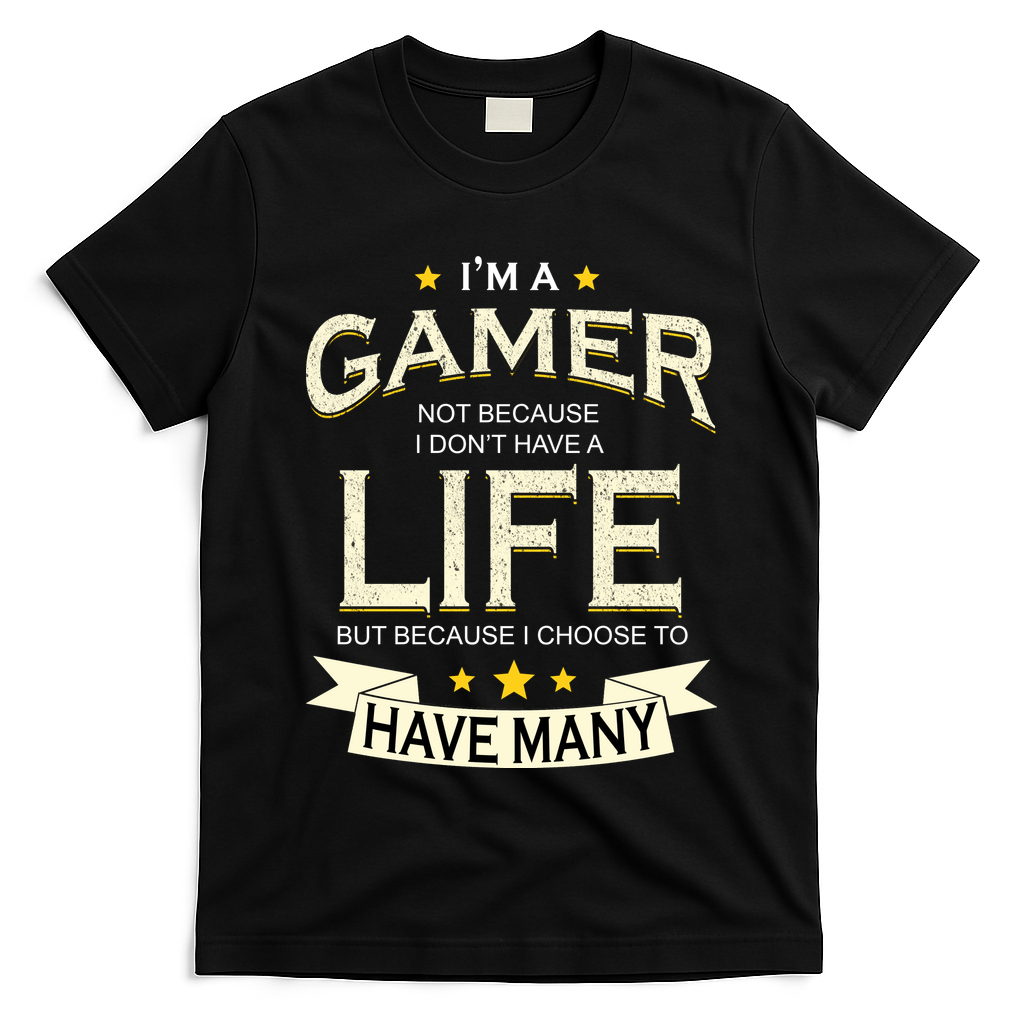 I'm A Gamer Not Because I Don't Have A Life But I Have Many T-Shirt