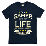 I'm A Gamer Not Because I Don't Have A Life But I Have Many T-Shirt