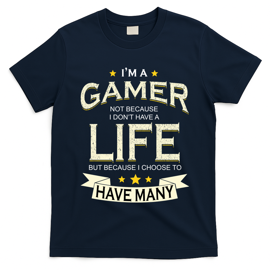 I'm A Gamer Not Because I Don't Have A Life But I Have Many T-Shirt