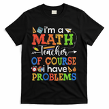I'm A Math Teacher Of Course I Have Problems Back To School T-Shirt - Black