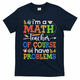 I'm A Math Teacher Of Course I Have Problems Back To School T-Shirt - Navy