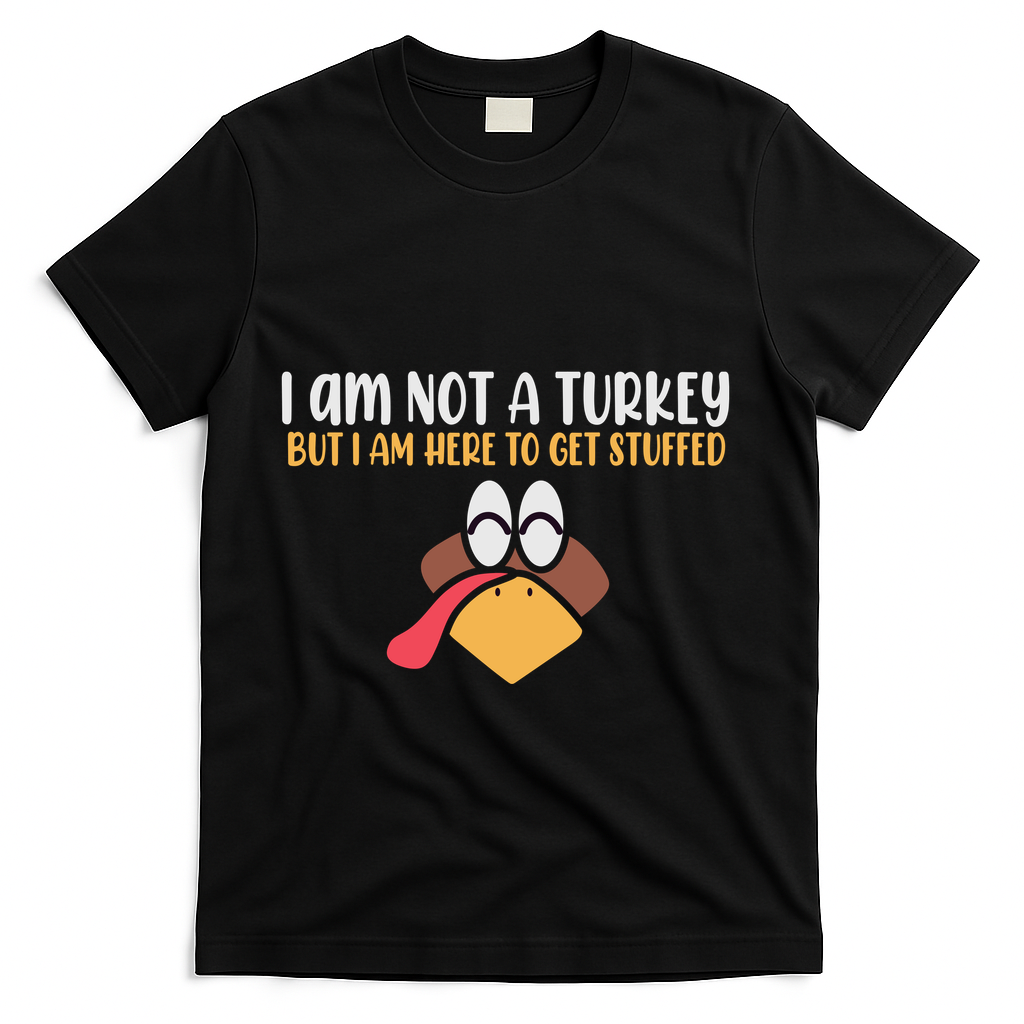 I Am Not A Turkey But I Am Here To Get Stuffed Funny Thanksgiving T-Shirt - Black