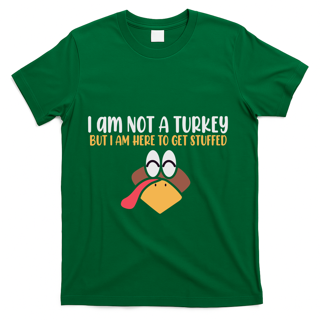 I Am Not A Turkey But I Am Here To Get Stuffed Funny Thanksgiving T-Shirt - Green