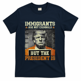 Immigrants Are Not Criminals But The President Is Funny T-Shirt - Navy