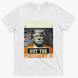 Immigrants Are Not Criminals But The President Is Funny T-Shirt - White