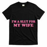 Im A Slut For My Wife T-Shirt