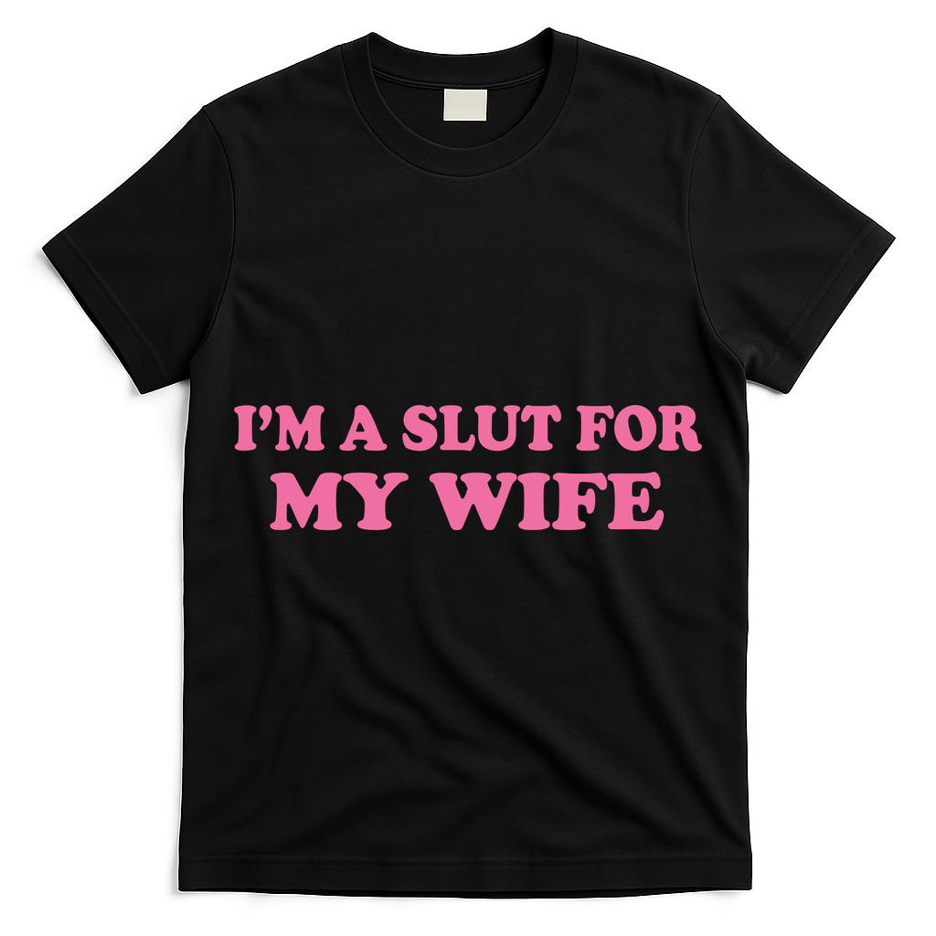 Im A Slut For My Wife T-Shirt