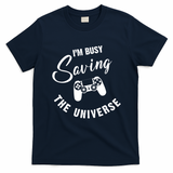 I'm Busy Saving The Universe Gamer T-Shirt