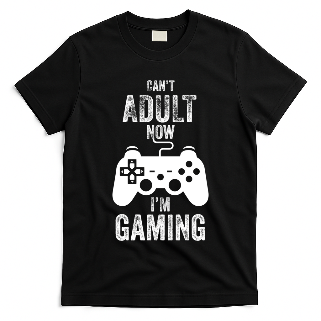 I Cant Adult Now I Am Gaming Funny Video Gamer Gaming Gift T-Shirt