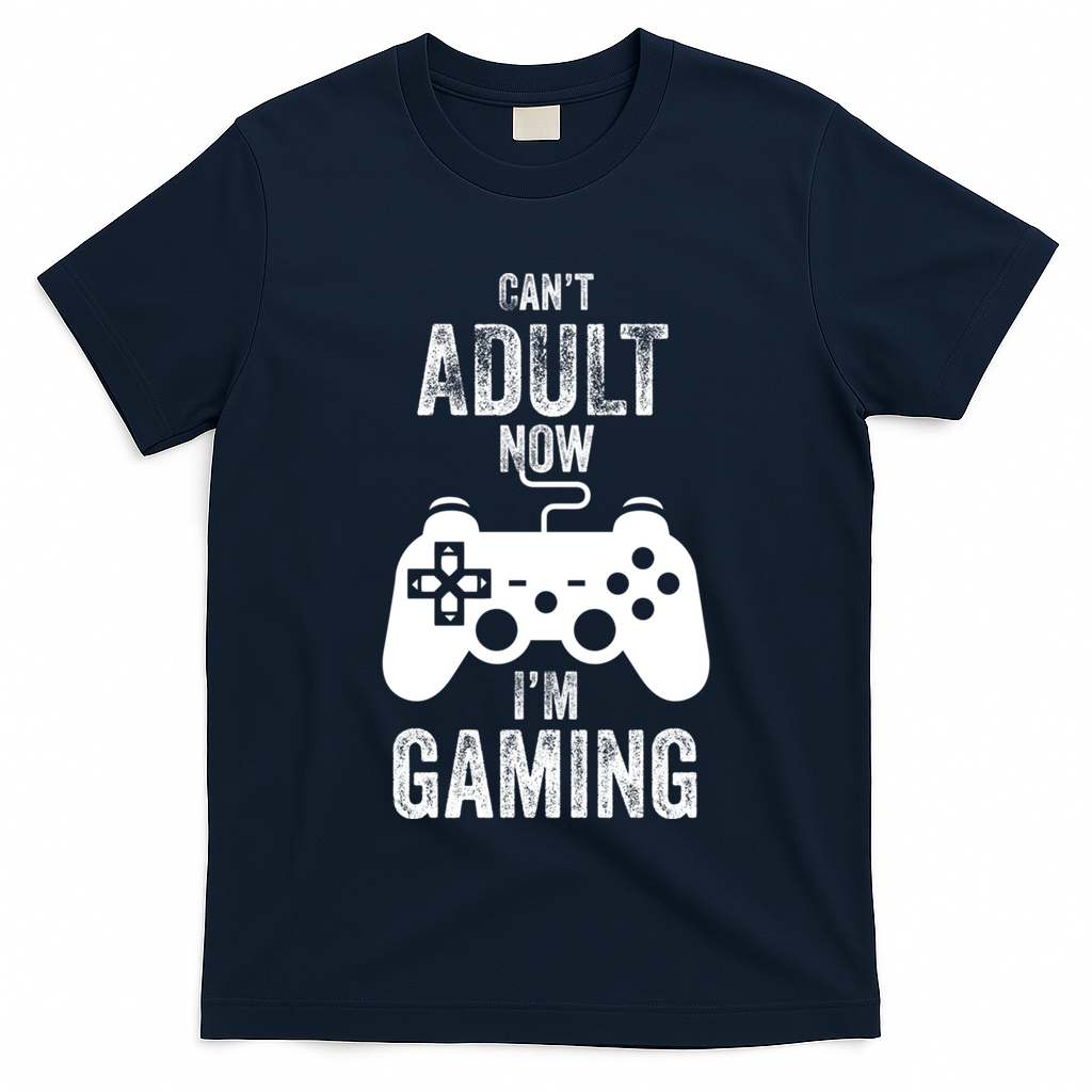 I Cant Adult Now I Am Gaming Funny Video Gamer Gaming Gift T-Shirt