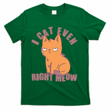I Can't Even Right Meow Funny Smug Cat T-Shirt - Green