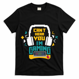 I CanT Hear You IM Gaming Pc Gamers Themed Gift T-Shirt
