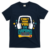 I CanT Hear You IM Gaming Pc Gamers Themed Gift T-Shirt
