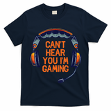 I Cant Hear You Im Gaming Funny Video Gamer Geek T-Shirt