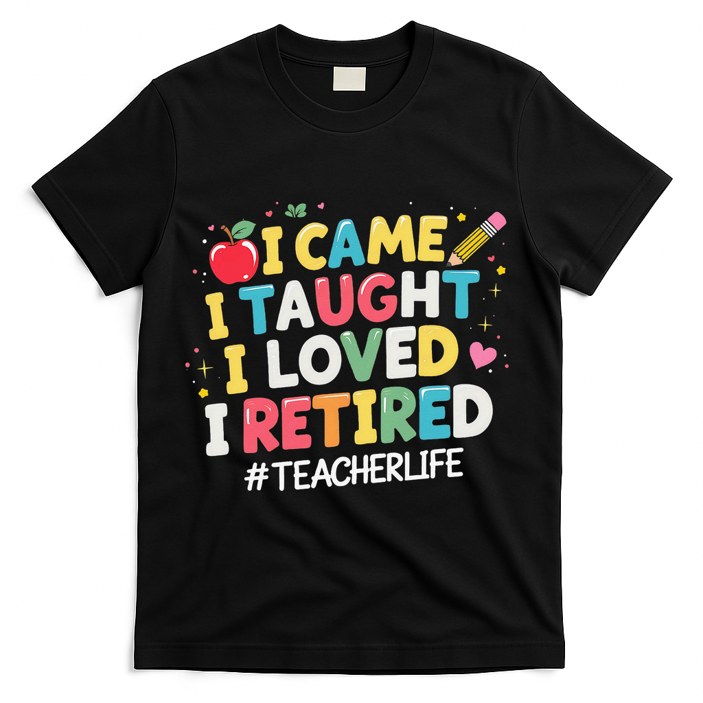 I Came I Taught I Loved I Retired Funny Teacher Retirement T-Shirt - Black