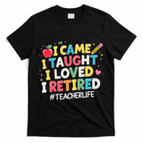 I Came I Taught I Loved I Retired Funny Teacher Retirement T-Shirt - Black