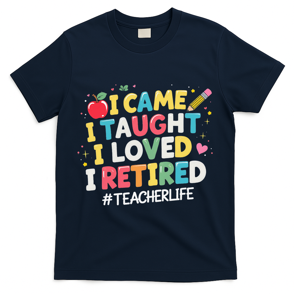 I Came I Taught I Loved I Retired Funny Teacher Retirement T-Shirt - Navy