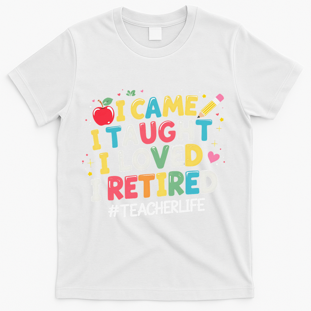 I Came I Taught I Loved I Retired Funny Teacher Retirement T-Shirt - White