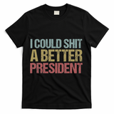I Could Shit A Better President Funny Anti Trump Protest T-Shirt - Black
